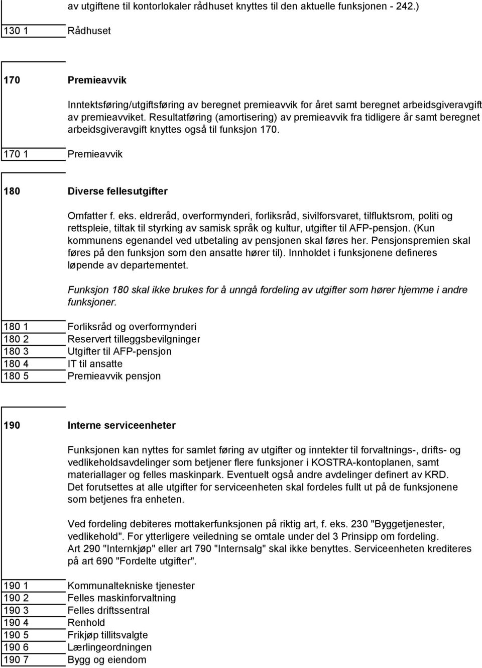 Resultatføring (amortisering) av premieavvik fra tidligere år samt beregnet arbeidsgiveravgift knyttes også til funksjon 170. 180 Diverse fellesutgifter Omfatter f. eks.