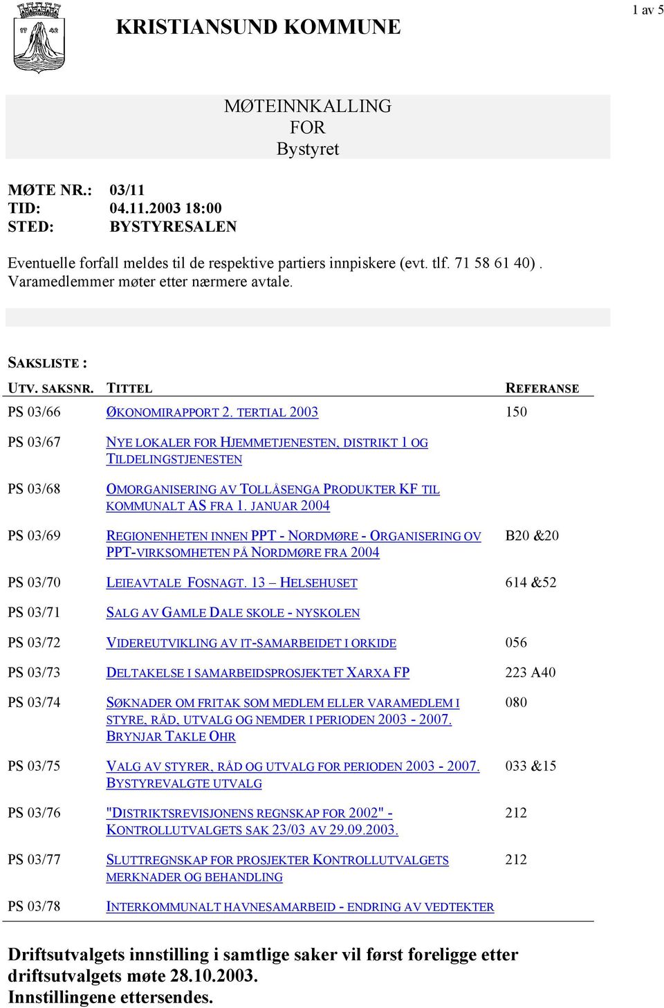 TERTIAL 2003 150 PS 03/67 PS 03/68 PS 03/69 NYE LOKALER FOR HJEMMETJENESTEN, DISTRIKT 1 OG TILDELINGSTJENESTEN OMORGANISERING AV TOLLÅSENGA PRODUKTER KF TIL KOMMUNALT AS FRA 1.