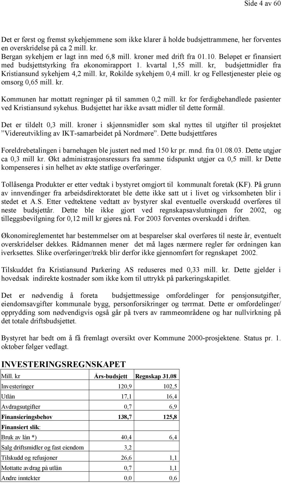 kr og Fellestjenester pleie og omsorg 0,65 mill. kr. Kommunen har mottatt regninger på til sammen 0,2 mill. kr for ferdigbehandlede pasienter ved Kristiansund sykehus.