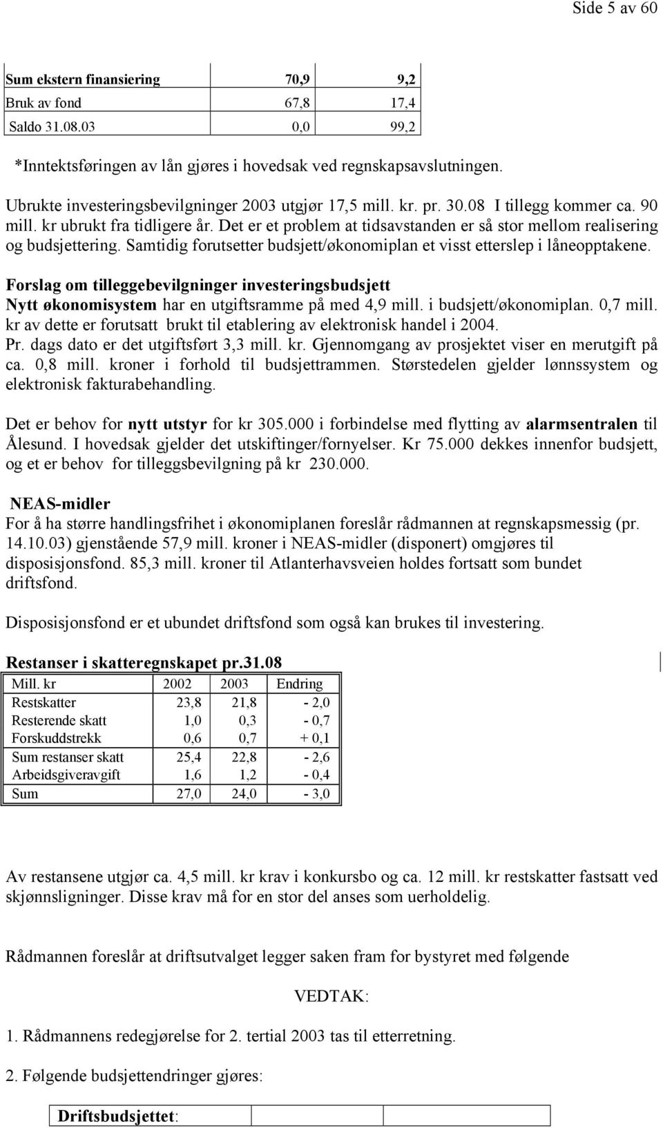 Det er et problem at tidsavstanden er så stor mellom realisering og budsjettering. Samtidig forutsetter budsjett/økonomiplan et visst etterslep i låneopptakene.