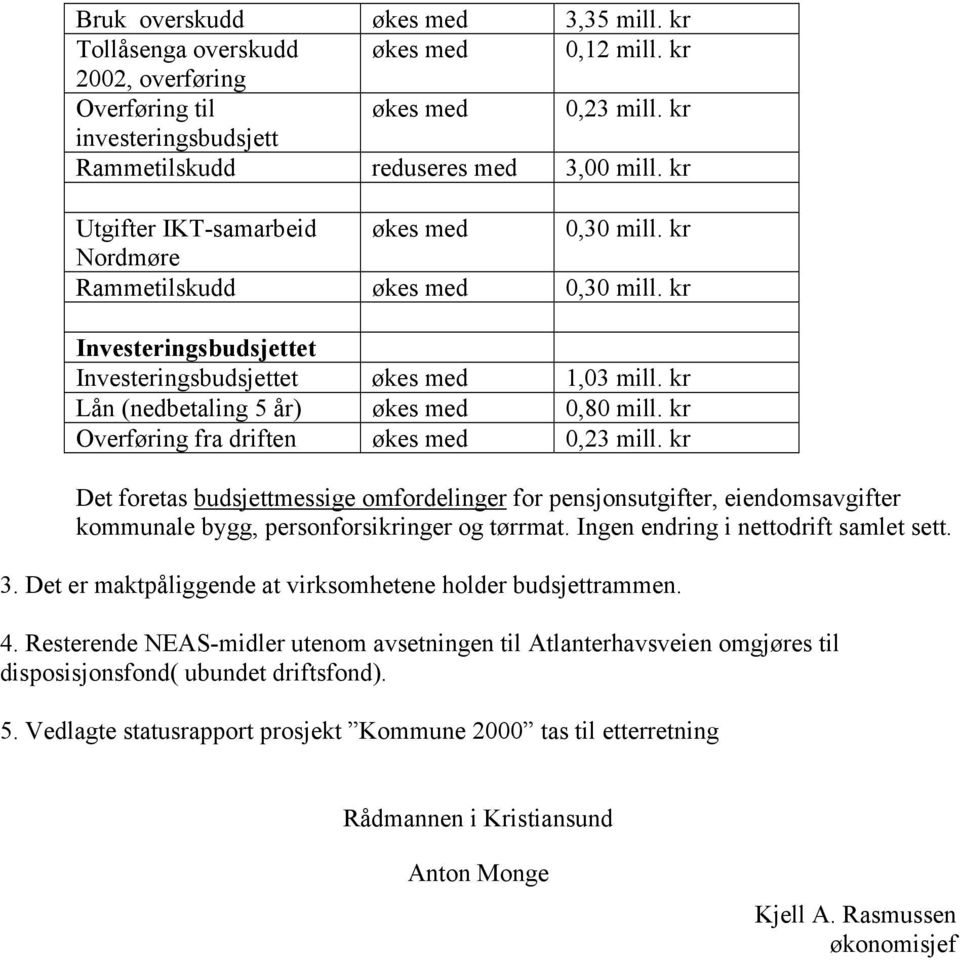 kr Lån (nedbetaling 5 år) økes med 0,80 mill. kr Overføring fra driften økes med 0,23 mill.