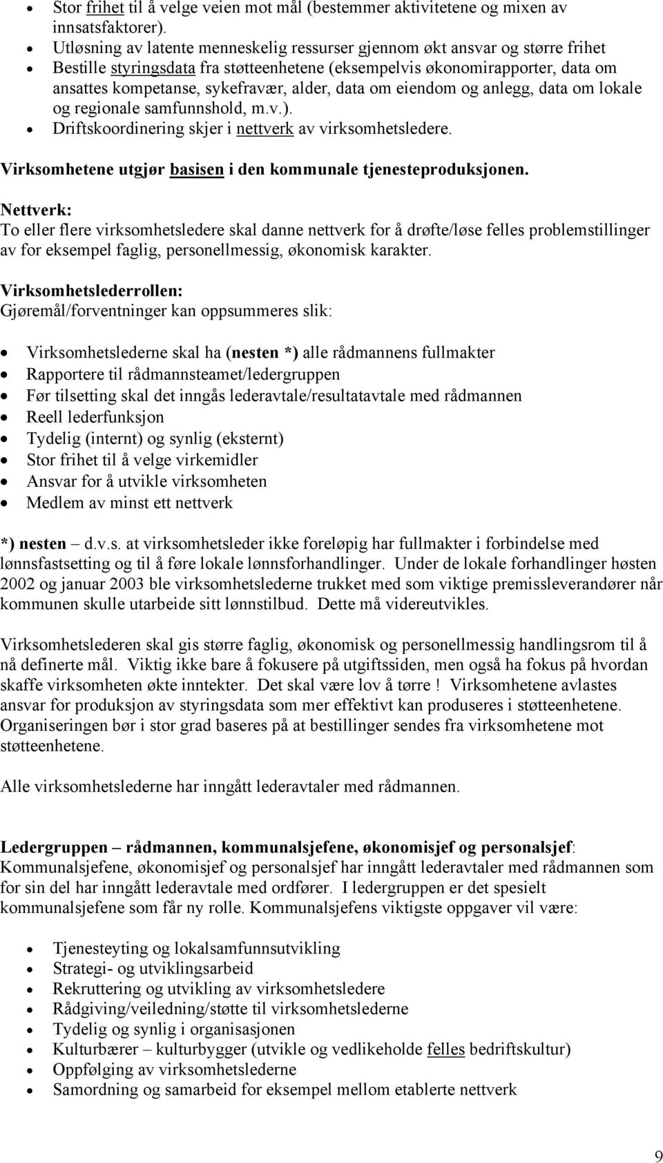 data om eiendom og anlegg, data om lokale og regionale samfunnshold, m.v.). Driftskoordinering skjer i nettverk av virksomhetsledere. Virksomhetene utgjør basisen i den kommunale tjenesteproduksjonen.