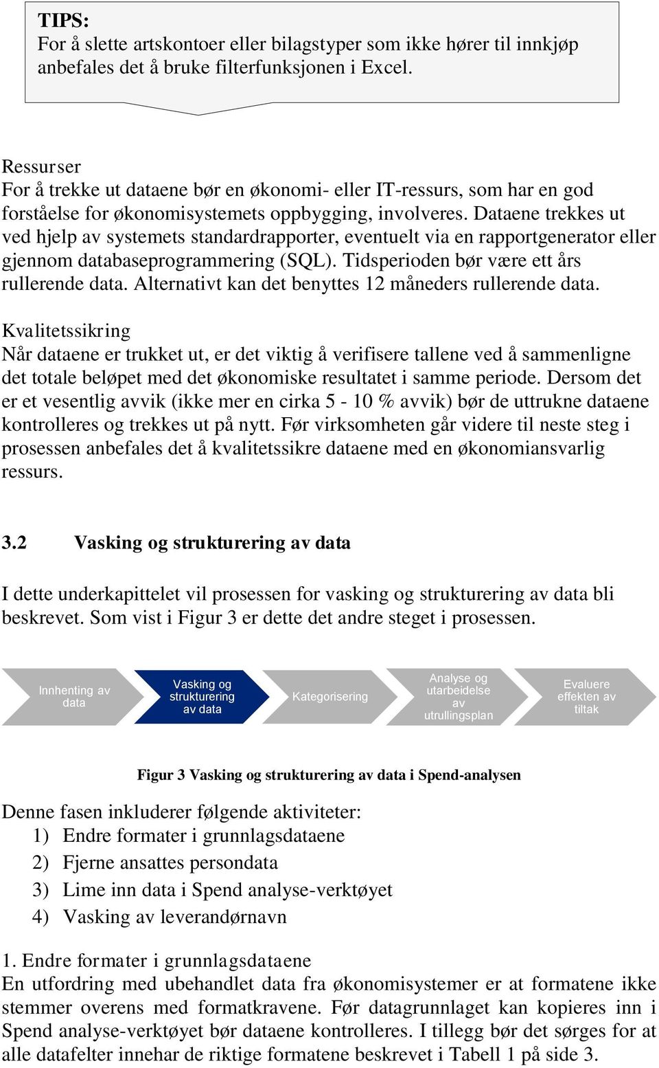 Dataene trekkes ut ved hjelp av systemets standardrapporter, eventuelt via en rapportgenerator eller gjennom databaseprogrammering (SQL). Tidsperioden bør være ett års rullerende data.