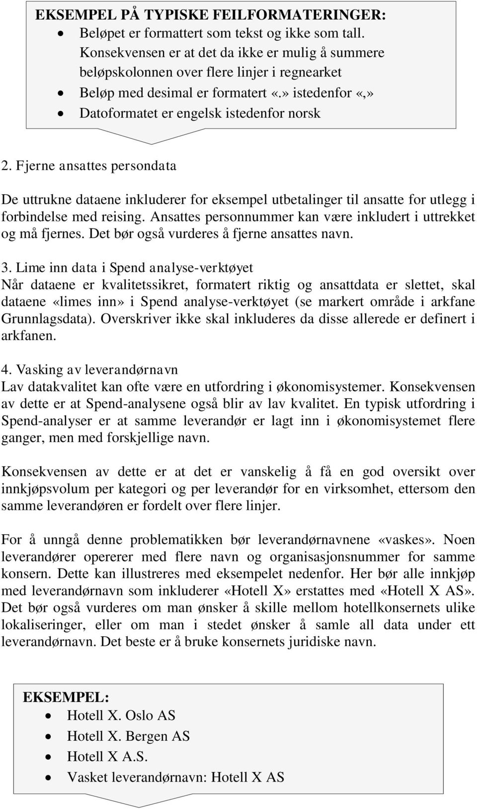 Fjerne ansattes persondata De uttrukne dataene inkluderer for eksempel utbetalinger til ansatte for utlegg i forbindelse med reising.