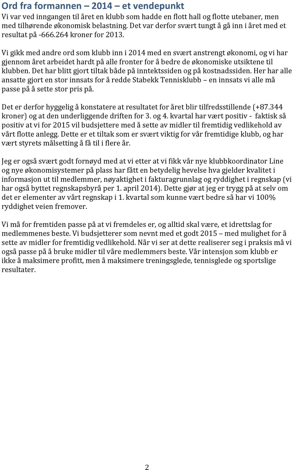 Vi gikk med andre ord som klubb inn i 2014 med en svært anstrengt økonomi, og vi har gjennom året arbeidet hardt på alle fronter for å bedre de økonomiske utsiktene til klubben.