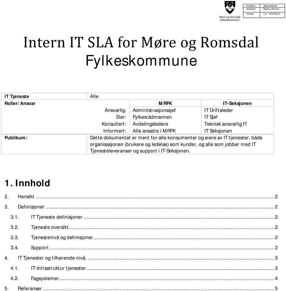 (brukere og ledelse) som kunder, og alle som jobber med IT Tjenesteleveranser og support i IT-Seksjonen. 1. Innhold 2. Hensikt... 2 3. Definisjoner... 2 3.1. IT Tjeneste definisjoner... 2 3.2. Tjeneste oversikt.