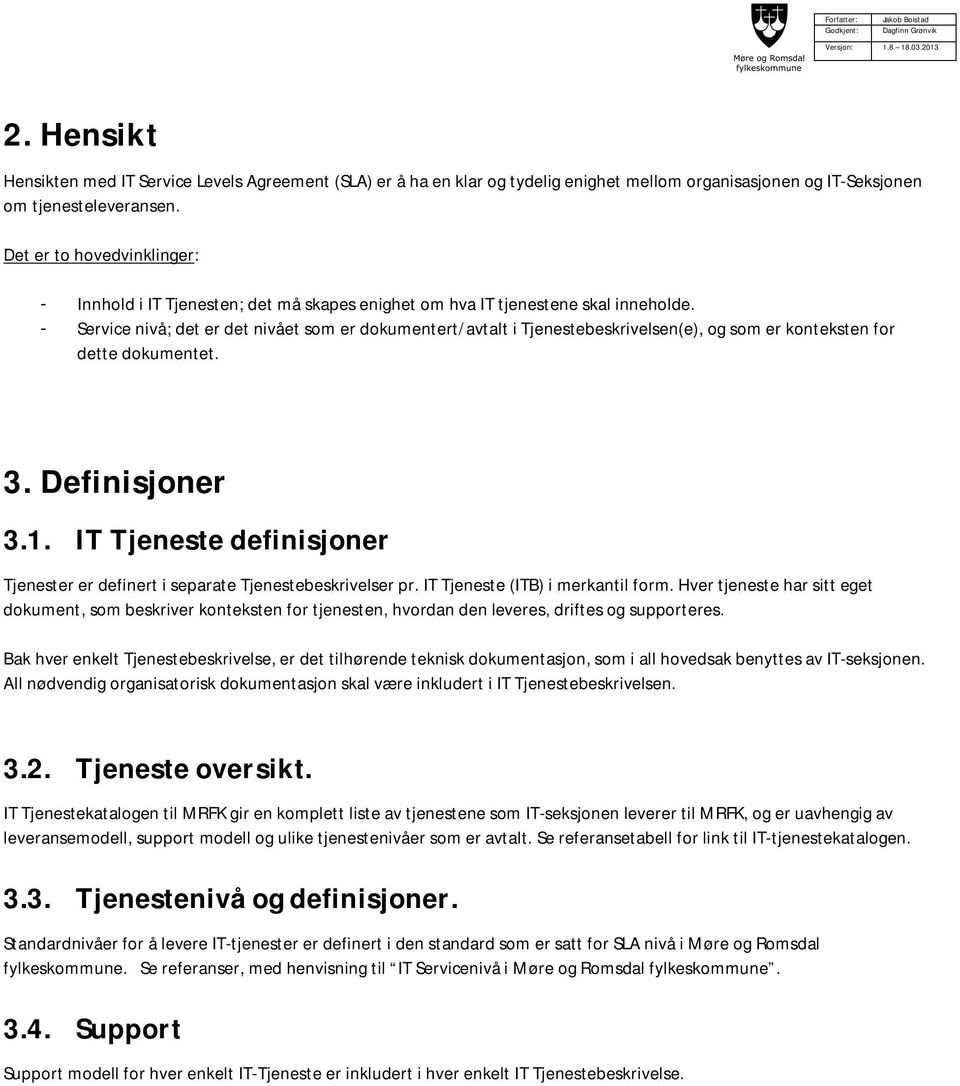 - Service nivå; det er det nivået som er dokumentert/avtalt i Tjenestebeskrivelsen(e), og som er konteksten for dette dokumentet. 3. Definisjoner 3.1.