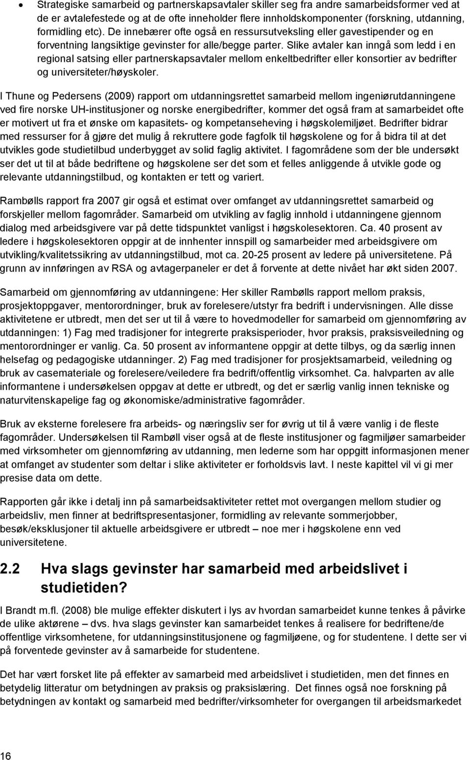 Slike avtaler kan inngå som ledd i en regional satsing eller partnerskapsavtaler mellom enkeltbedrifter eller konsortier av bedrifter og universiteter/høyskoler.