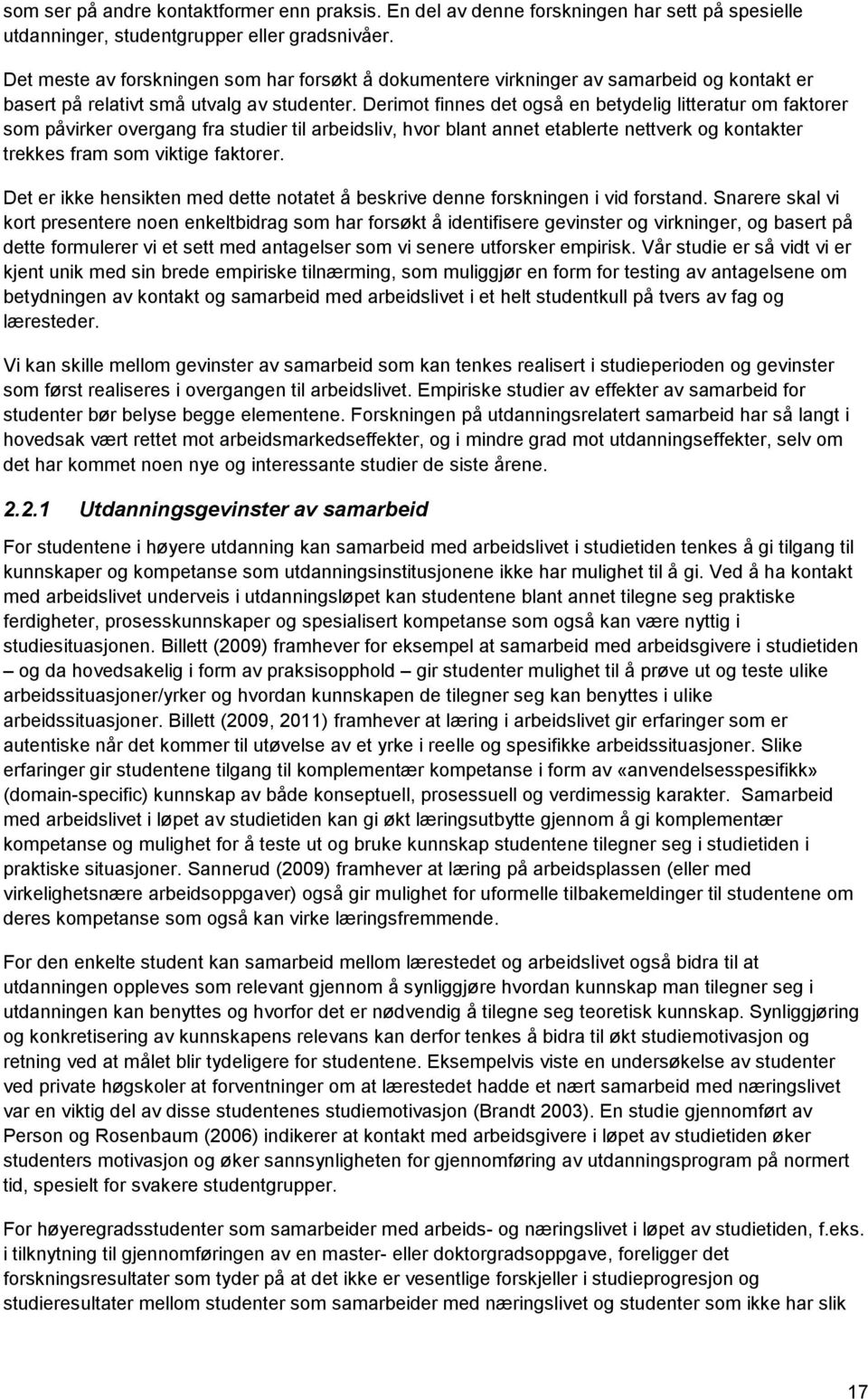 Derimot finnes det også en betydelig litteratur om faktorer som påvirker overgang fra studier til arbeidsliv, hvor blant annet etablerte nettverk og kontakter trekkes fram som viktige faktorer.