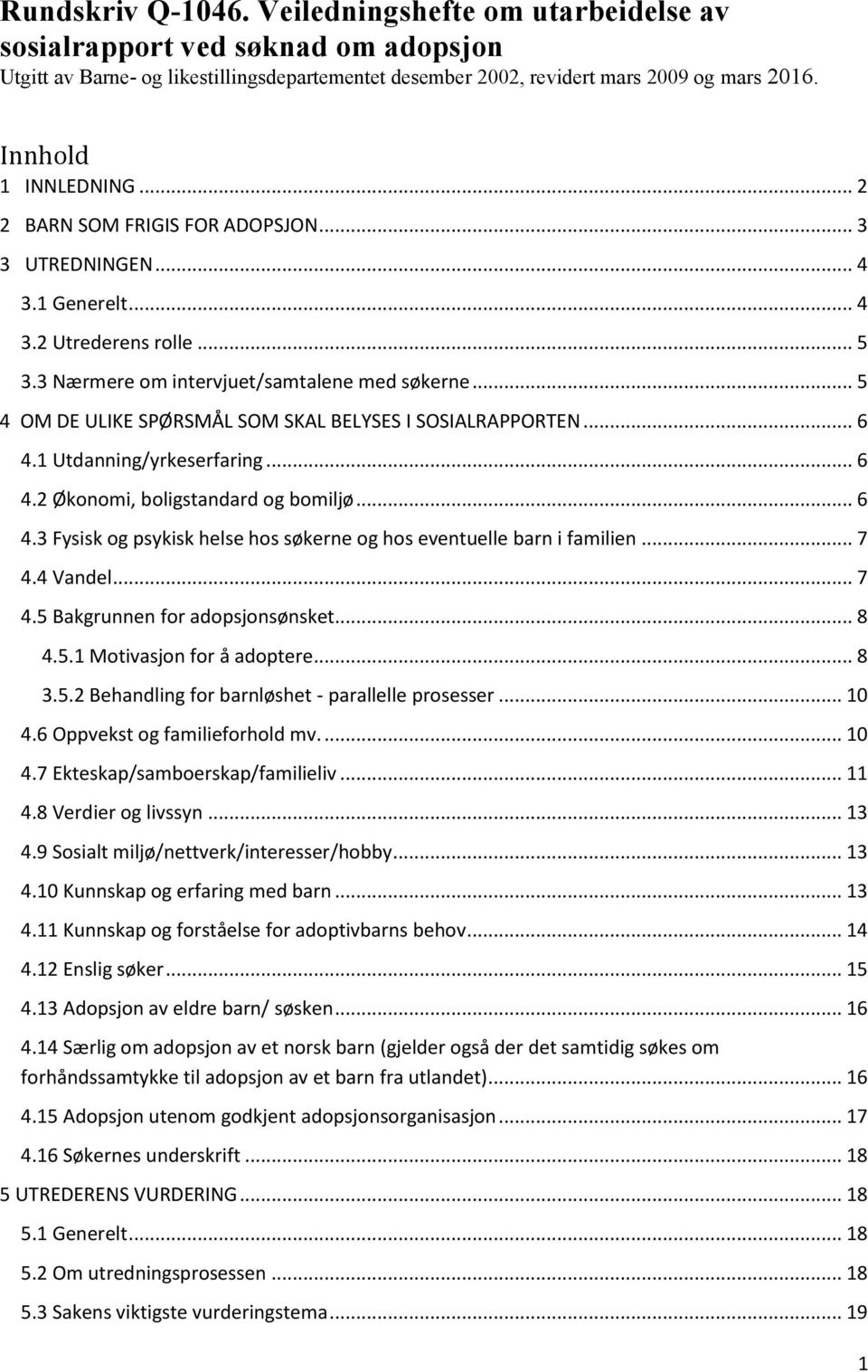 .. 5 4 OM DE ULIKE SPØRSMÅL SOM SKAL BELYSES I SOSIALRAPPORTEN... 6 4.1 Utdanning/yrkeserfaring... 6 4.2 Økonomi, boligstandard og bomiljø... 6 4.3 Fysisk og psykisk helse hos søkerne og hos eventuelle barn i familien.