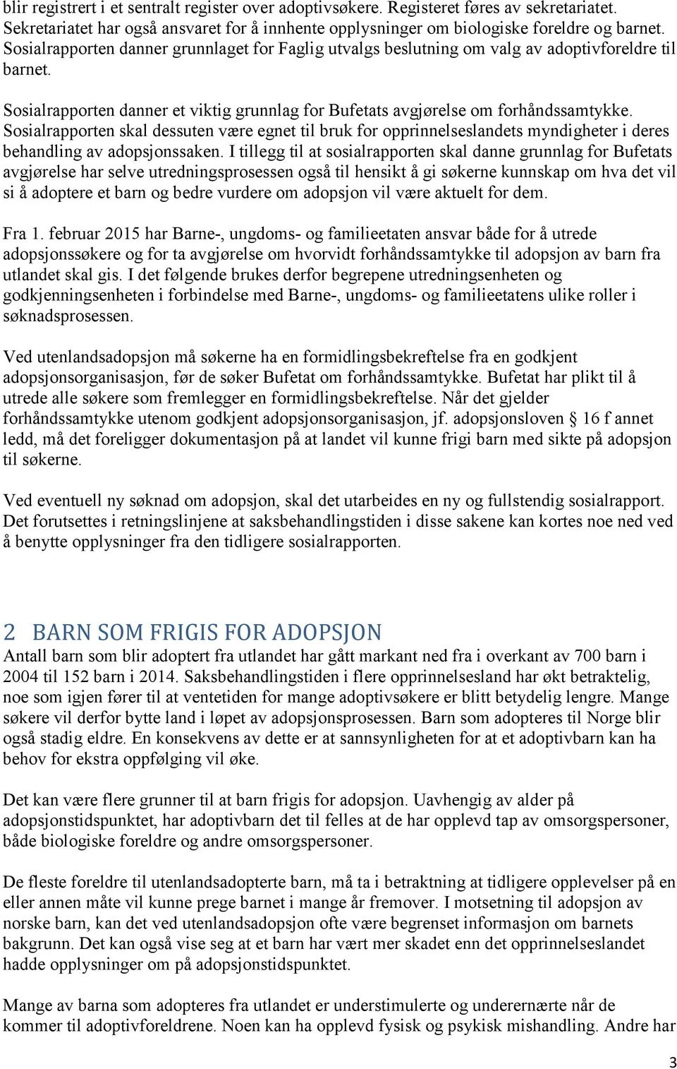 Sosialrapporten skal dessuten være egnet til bruk for opprinnelseslandets myndigheter i deres behandling av adopsjonssaken.