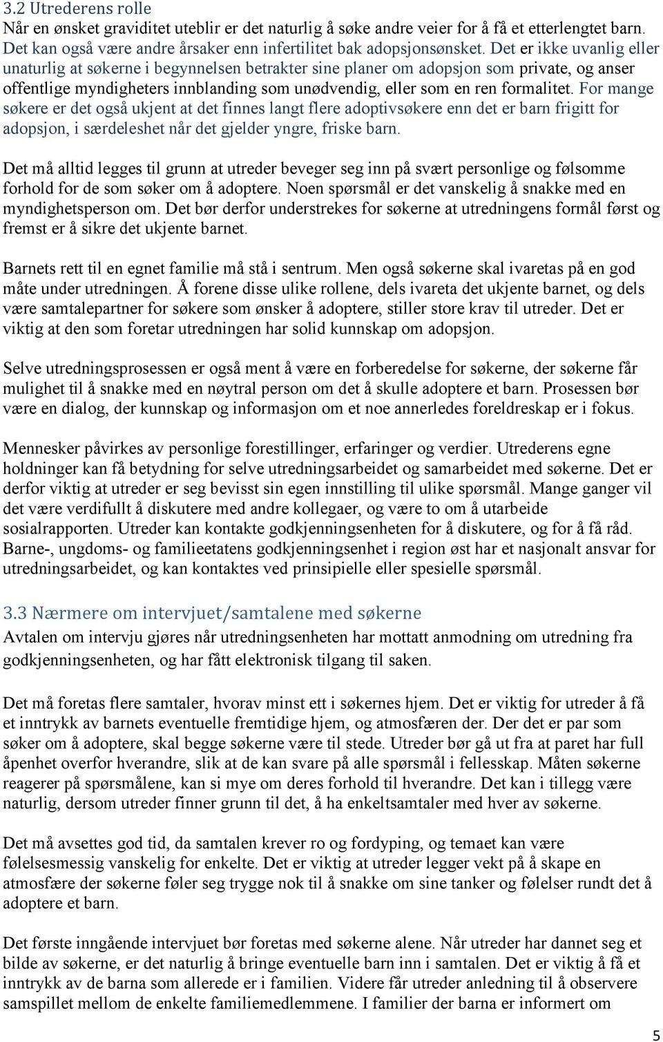 For mange søkere er det også ukjent at det finnes langt flere adoptivsøkere enn det er barn frigitt for adopsjon, i særdeleshet når det gjelder yngre, friske barn.