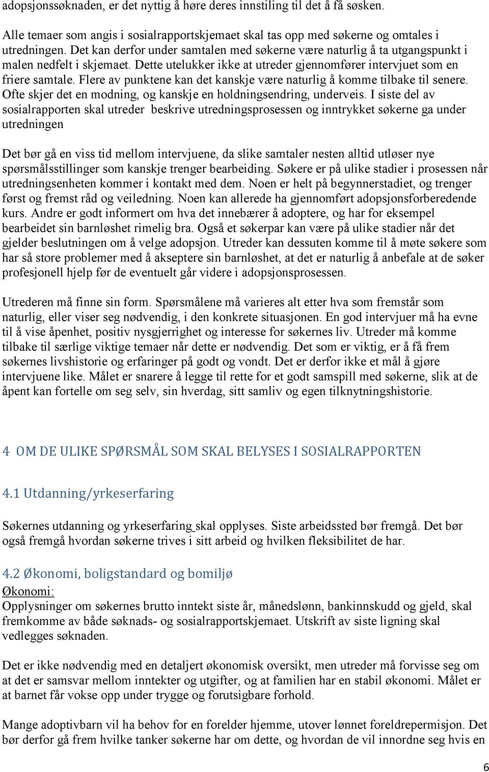 Flere av punktene kan det kanskje være naturlig å komme tilbake til senere. Ofte skjer det en modning, og kanskje en holdningsendring, underveis.