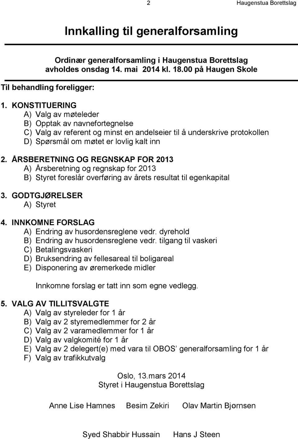 ÅRSBERETNING OG REGNSKAP FOR 2013 A) Årsberetning og regnskap for 2013 B) Styret foreslår overføring av årets resultat til egenkapital 3. GODTGJØRELSER A) Styret 4.