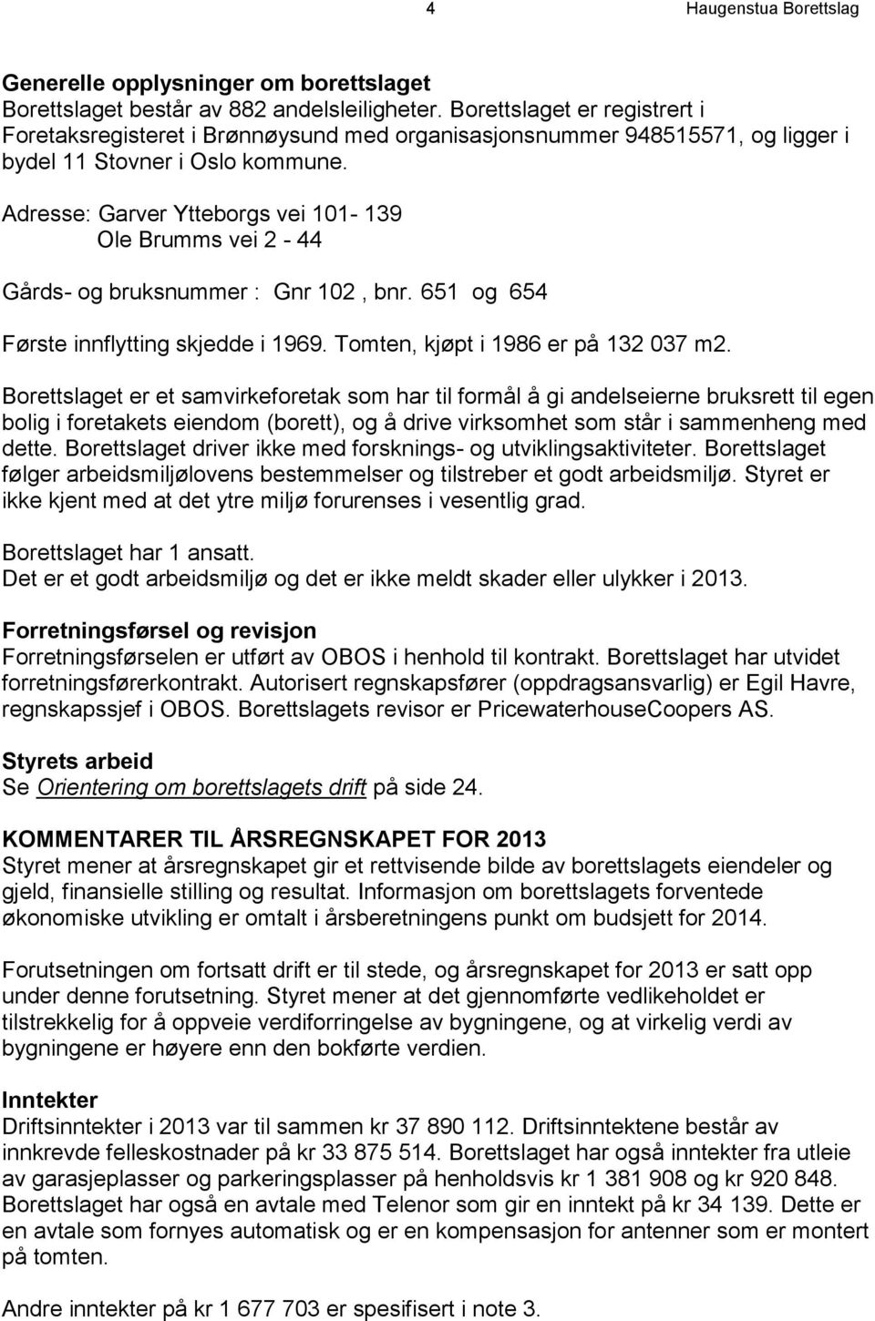 Adresse: Garver Ytteborgs vei 101-139 Ole Brumms vei 2-44 Gårds- og bruksnummer : Gnr 102, bnr. 651 og 654 Første innflytting skjedde i 1969. Tomten, kjøpt i 1986 er på 132 037 m2.