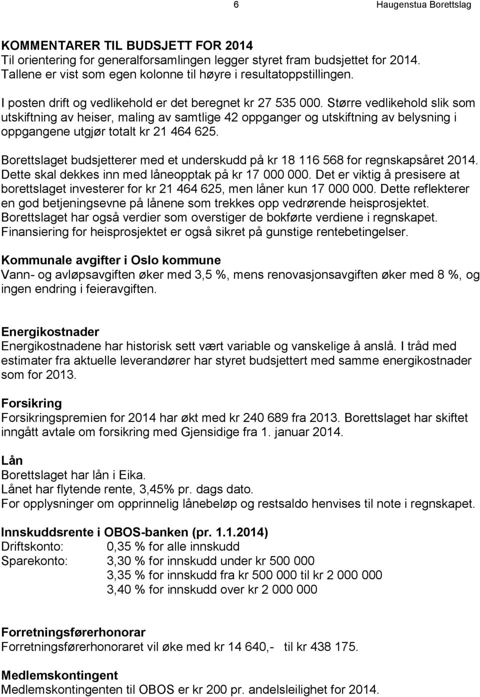 Større vedlikehold slik som utskiftning av heiser, maling av samtlige 42 oppganger og utskiftning av belysning i oppgangene utgjør totalt kr 21 464 625.