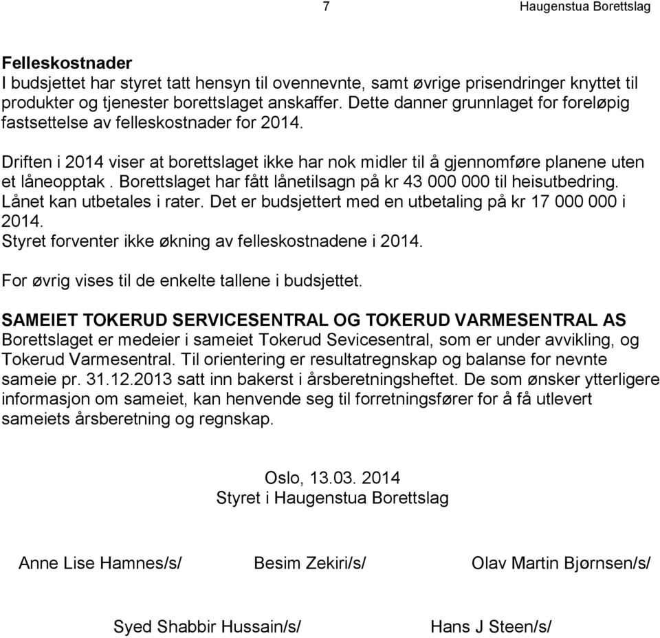 Borettslaget har fått lånetilsagn på kr 43 000 000 til heisutbedring. Lånet kan utbetales i rater. Det er budsjettert med en utbetaling på kr 17 000 000 i 2014.