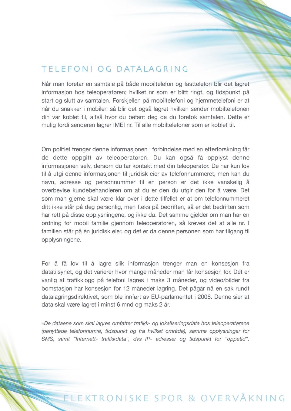 Forskjellen på mobiltelefoni og hjemmetelefoni er at når du snakker i mobilen så blir det også lagret hvilken sender mobiltelefonen din var koblet til, altså hvor du befant deg da du foretok  Dette