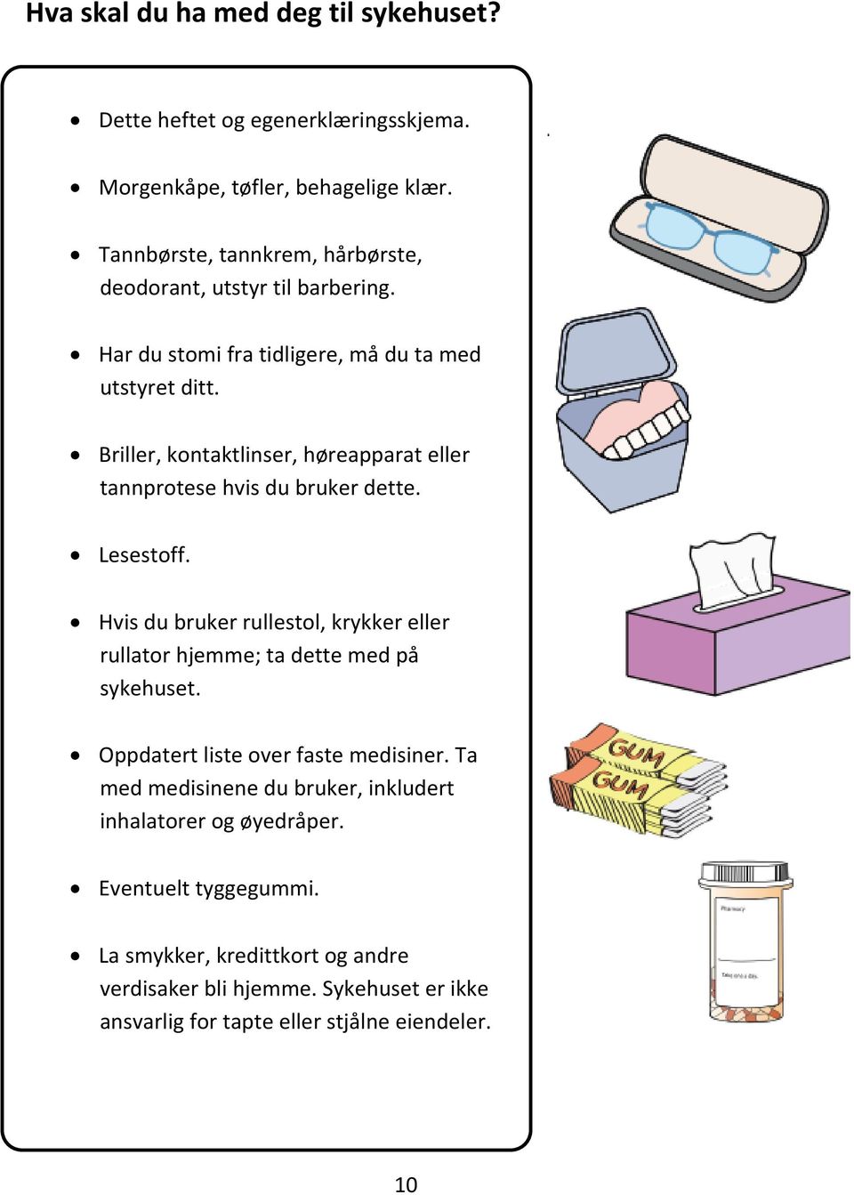 Briller, kontaktlinser, høreapparat eller tannprotese hvis du bruker dette. Lesestoff.