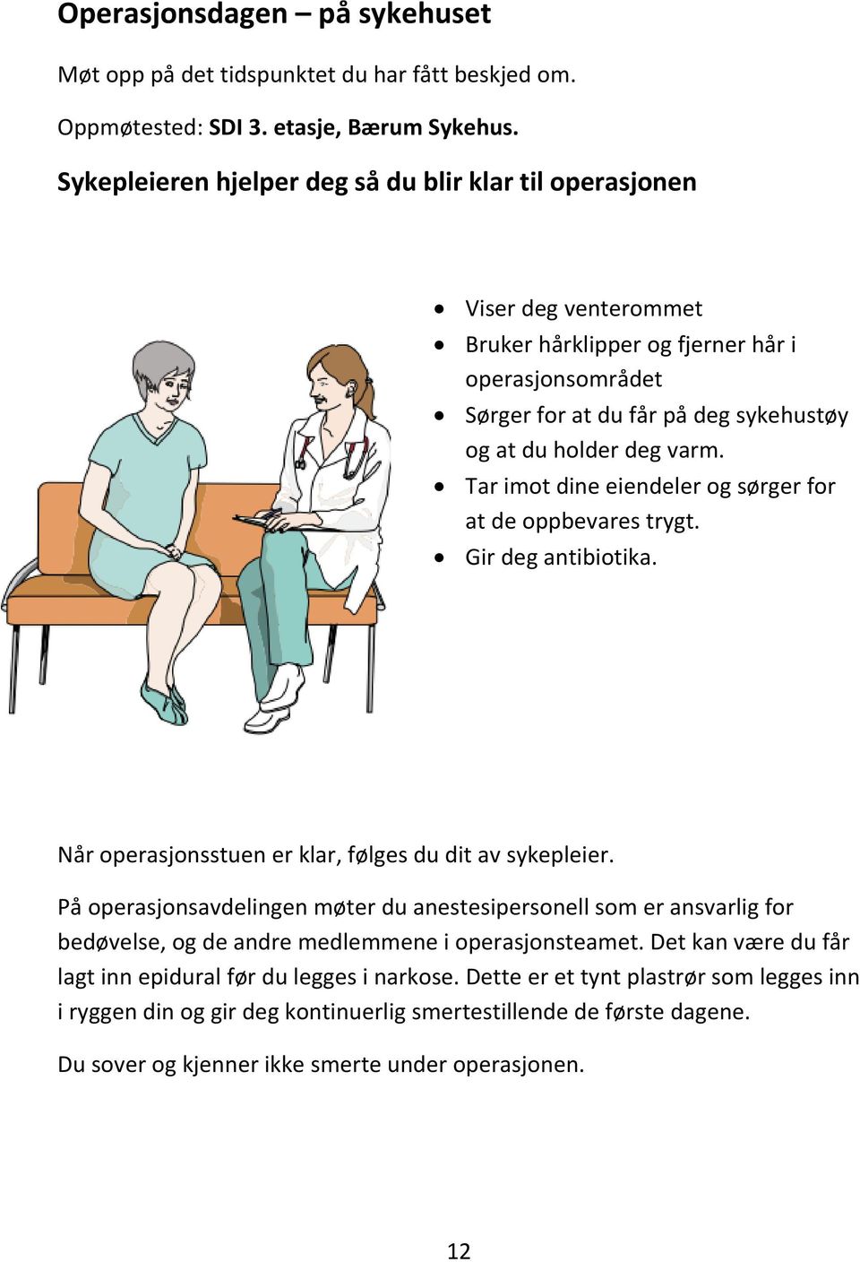 Tar imot dine eiendeler og sørger for at de oppbevares trygt. Gir deg antibiotika. Når operasjonsstuen er klar, følges du dit av sykepleier.