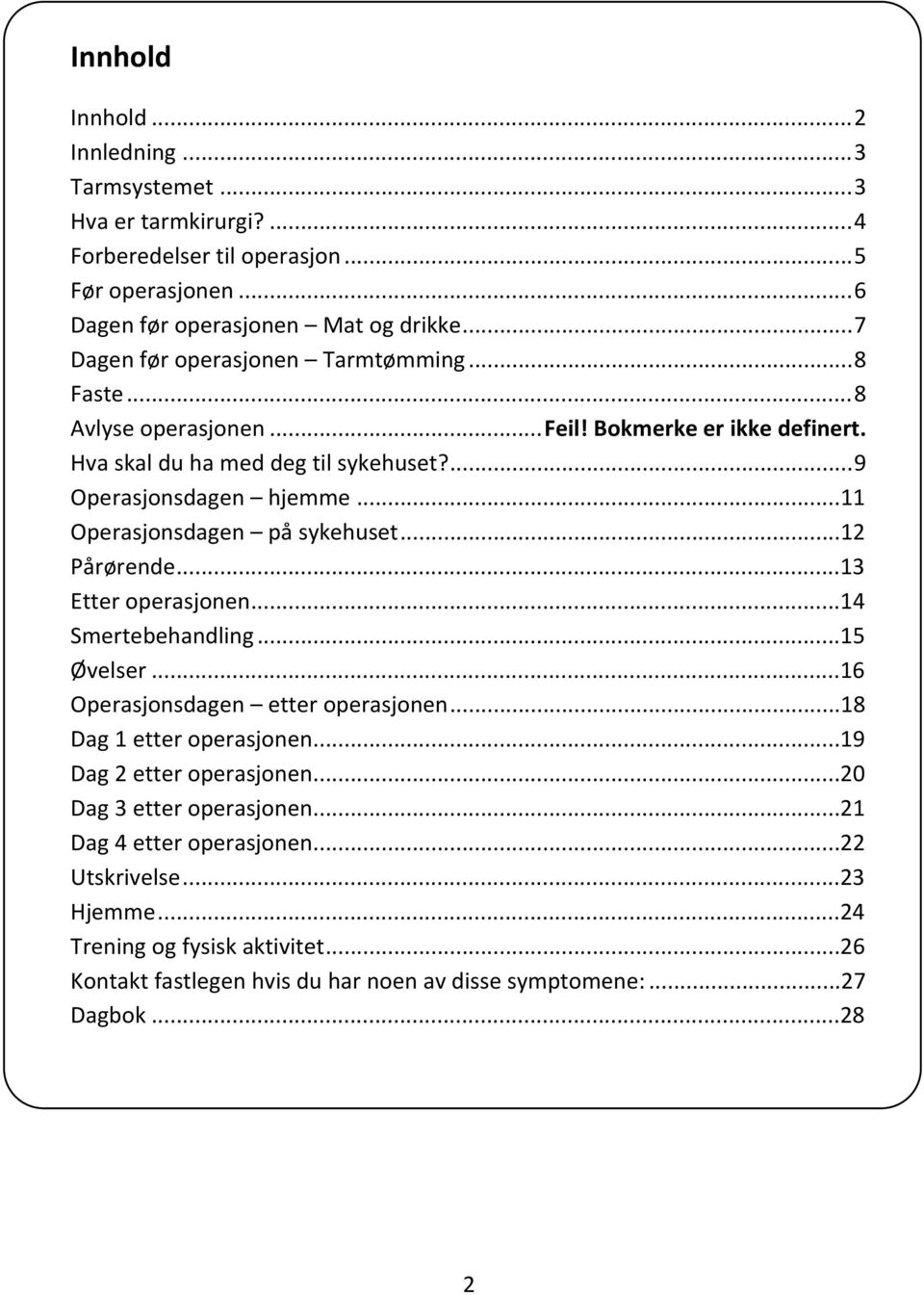 ..11 Operasjonsdagen på sykehuset...12 Pårørende...13 Etter operasjonen...14 Smertebehandling...15 Øvelser...16 Operasjonsdagen etter operasjonen...18 Dag 1 etter operasjonen.