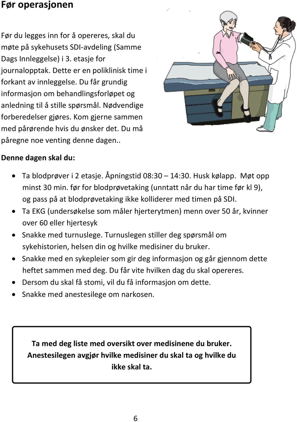 Du må påregne noe venting denne dagen.. Denne dagen skal du: Ta blodprøver i 2 etasje. Åpningstid 08:30 14:30. Husk kølapp. Møt opp minst 30 min.