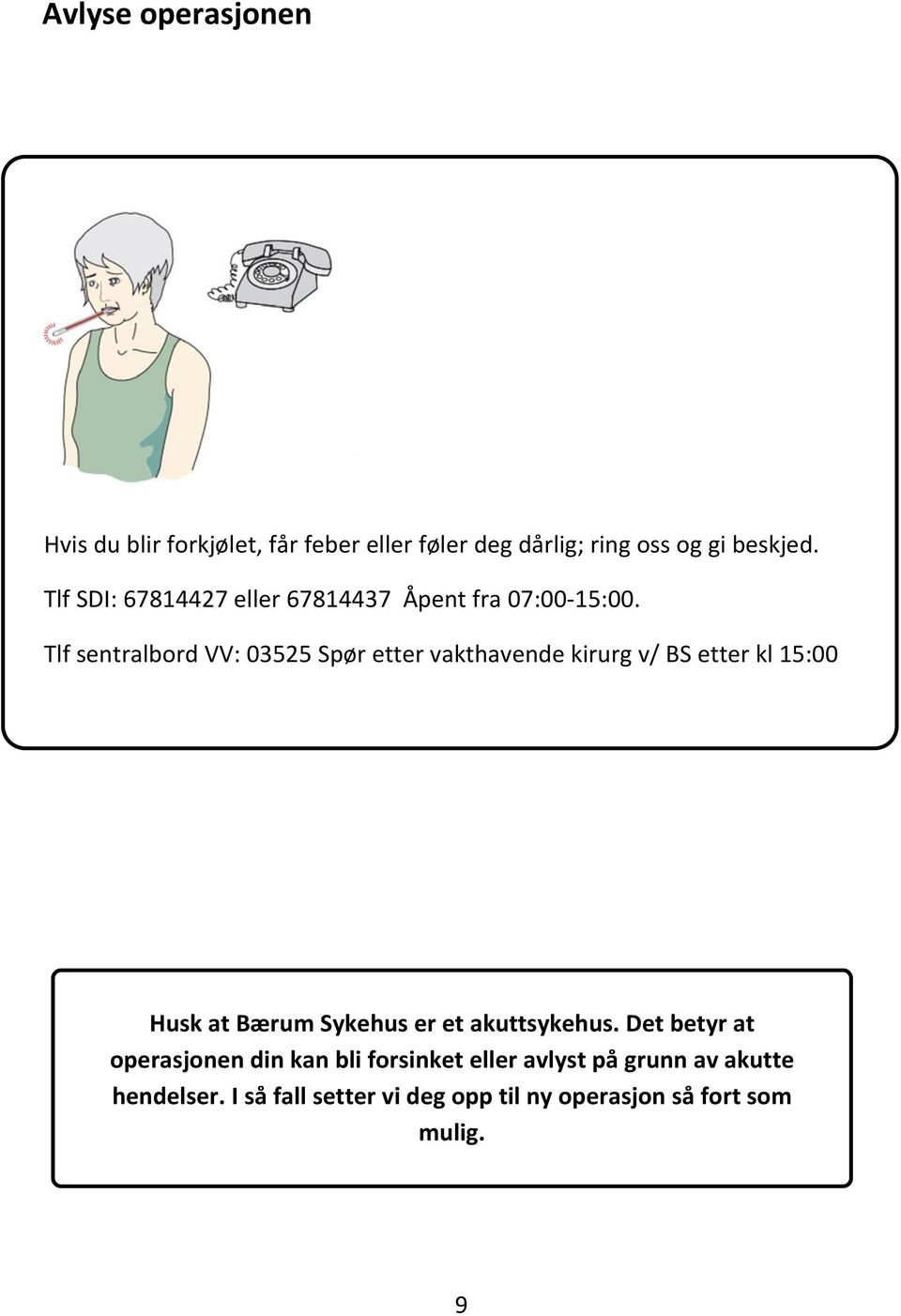 Tlf sentralbord VV: 03525 Spør etter vakthavende kirurg v/ BS etter kl 15:00 Husk at Bærum Sykehus er et