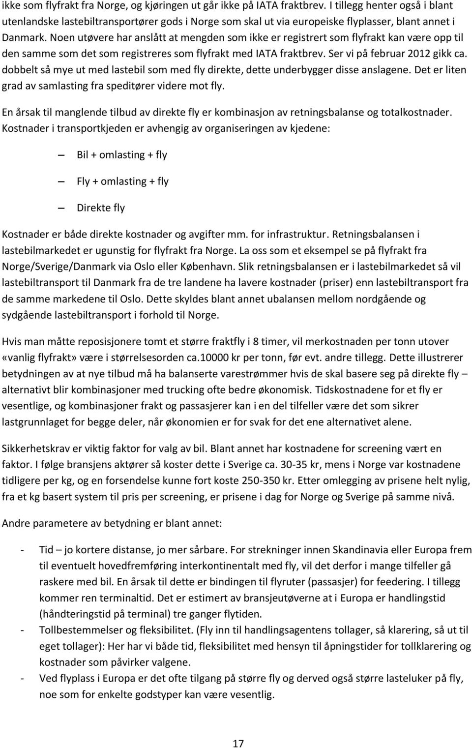 Noen utøvere har anslått at mengden som ikke er registrert som flyfrakt kan være opp til den samme som det som registreres som flyfrakt med IATA fraktbrev. Ser vi på februar 2012 gikk ca.