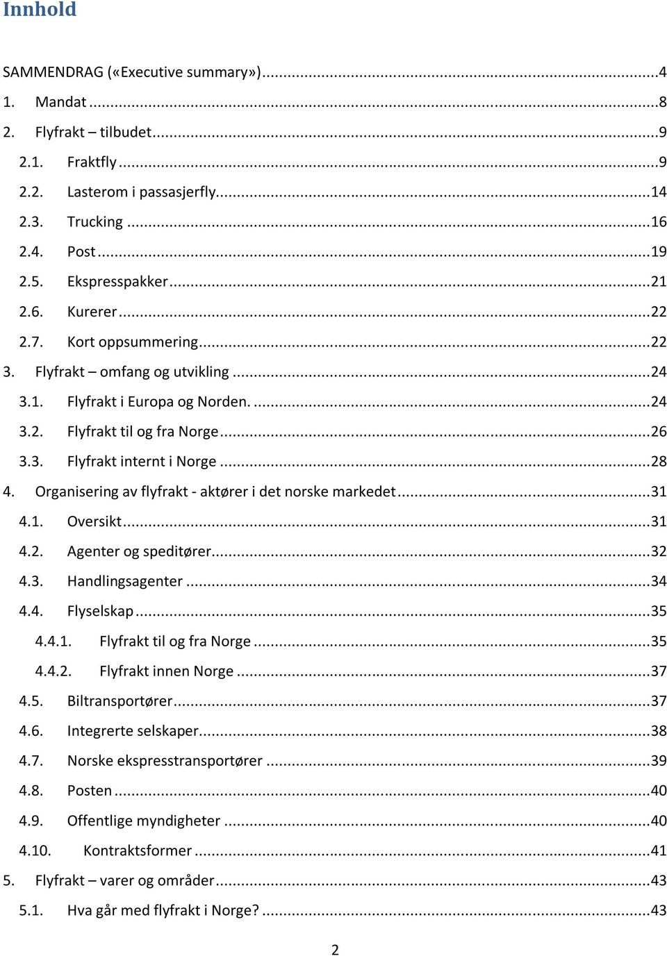 Organisering av flyfrakt - aktører i det norske markedet... 31 4.1. Oversikt... 31 4.2. Agenter og speditører... 32 4.3. Handlingsagenter... 34 4.4. Flyselskap... 35 4.4.1. Flyfrakt til og fra Norge.