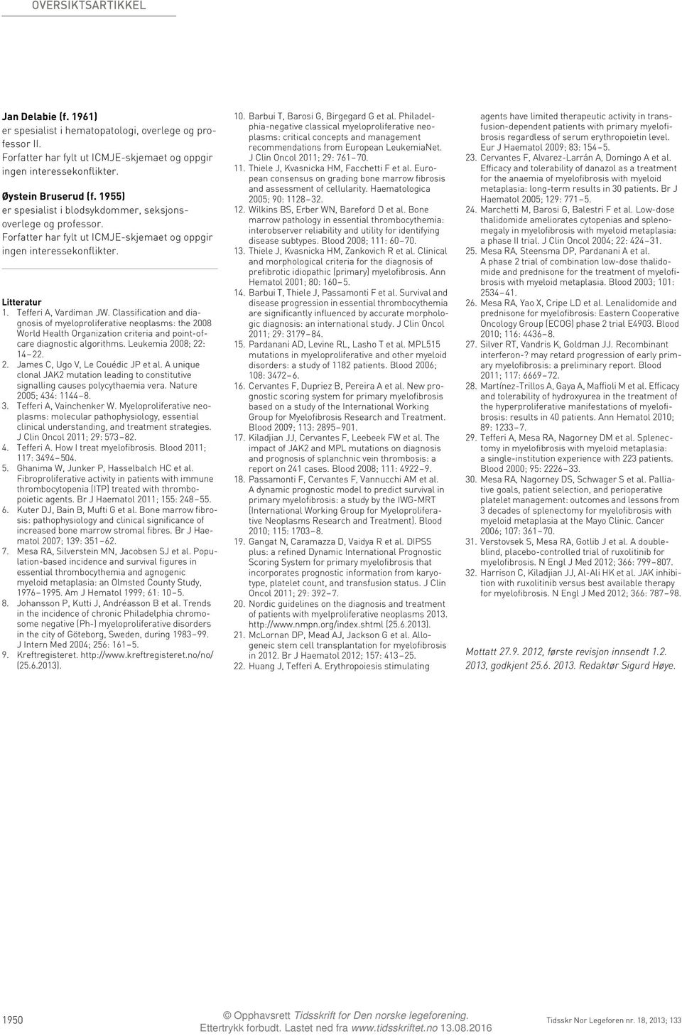 Classification and diagnosis of myeloproliferative neoplasms: the 2008 World Health Organization criteria and point-ofcare diagnostic algorithms. Leukemia 2008; 22: 4 22. 2. James C, Ugo V, Le Couédic JP et al.