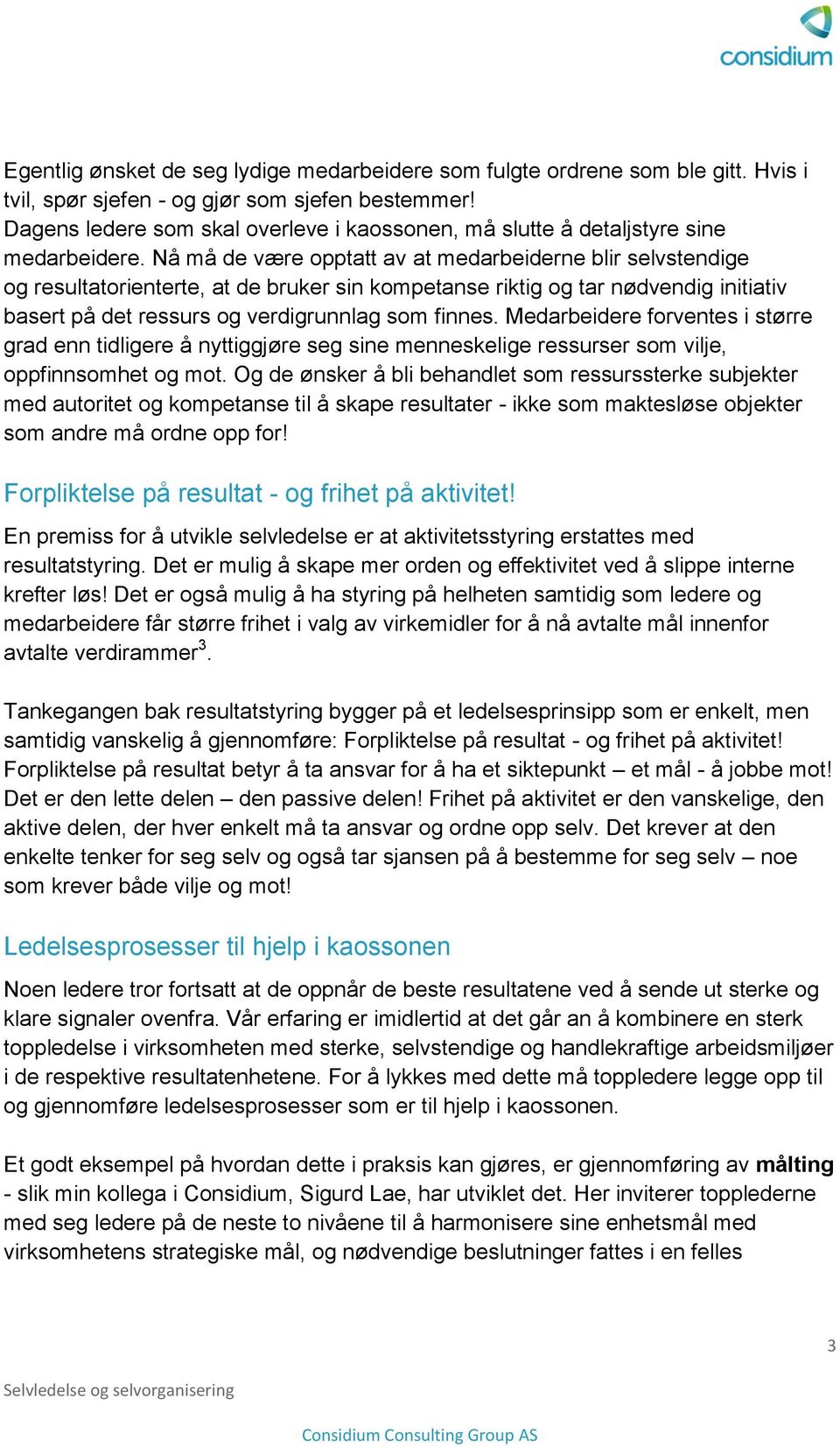 Nå må de være opptatt av at medarbeiderne blir selvstendige og resultatorienterte, at de bruker sin kompetanse riktig og tar nødvendig initiativ basert på det ressurs og verdigrunnlag som finnes.