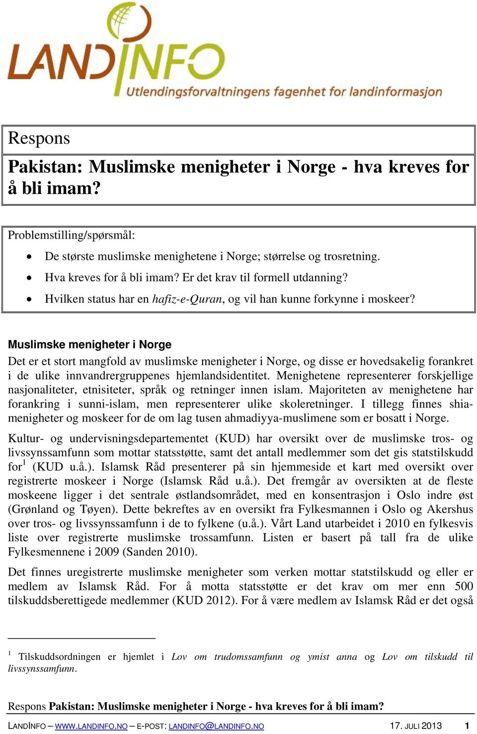 Muslimske menigheter i Norge Det er et stort mangfold av muslimske menigheter i Norge, og disse er hovedsakelig forankret i de ulike innvandrergruppenes hjemlandsidentitet.