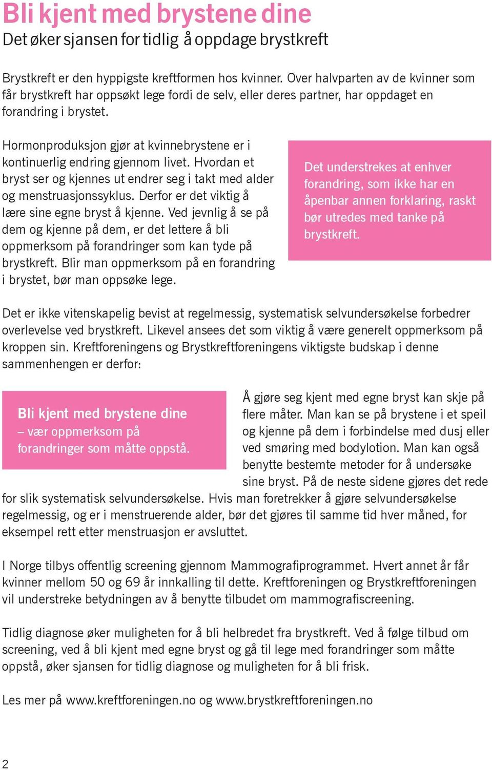 Hormonproduksjon gjør at kvinnebrystene er i kontinuerlig endring gjennom livet. Hvordan et bryst ser og kjennes ut endrer seg i takt med alder og menstruasjonssyklus.