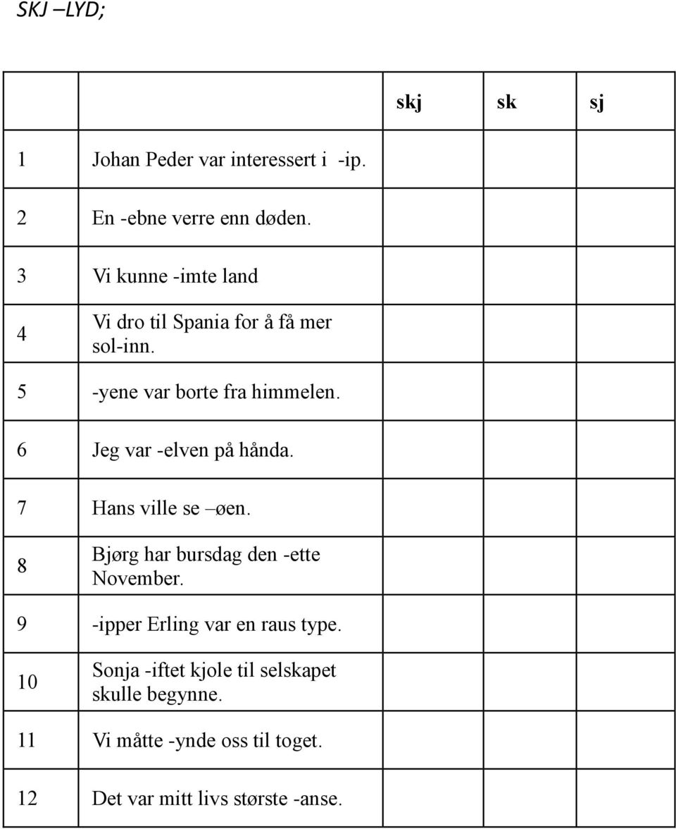 6 Jeg var -elven på hånda. 7 Hans ville se øen. 8 Bjørg har bursdag den -ette November.