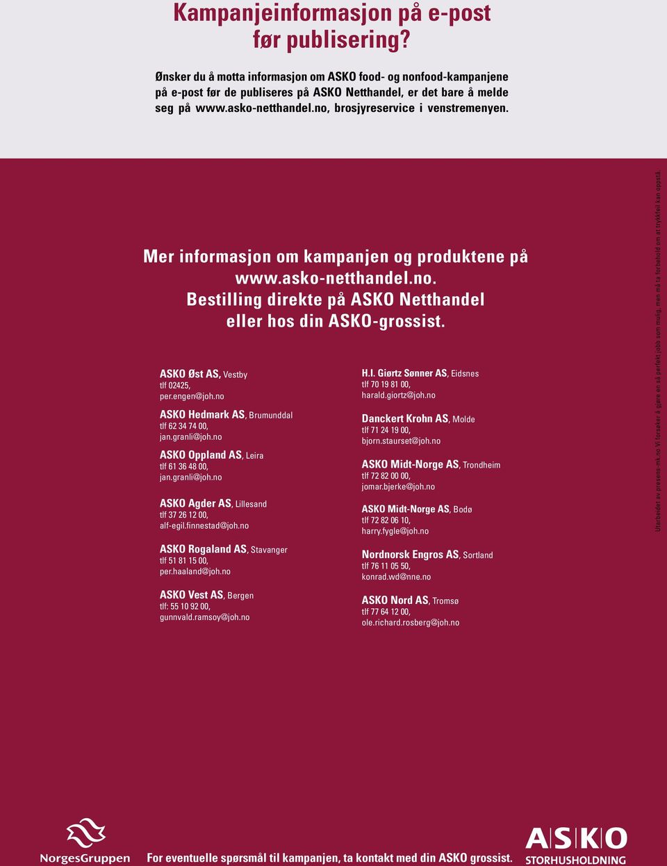 ASKO Øst AS, Vestby tlf 02425, per.engen@joh.no ASKO Hedmark AS, Brumunddal tlf 62 34 74 00, jan.granli@joh.no ASKO Oppland AS, Leira tlf 61 36 48 00, jan.granli@joh.no ASKO Agder AS, Lillesand tlf 37 26 12 00, alf-egil.