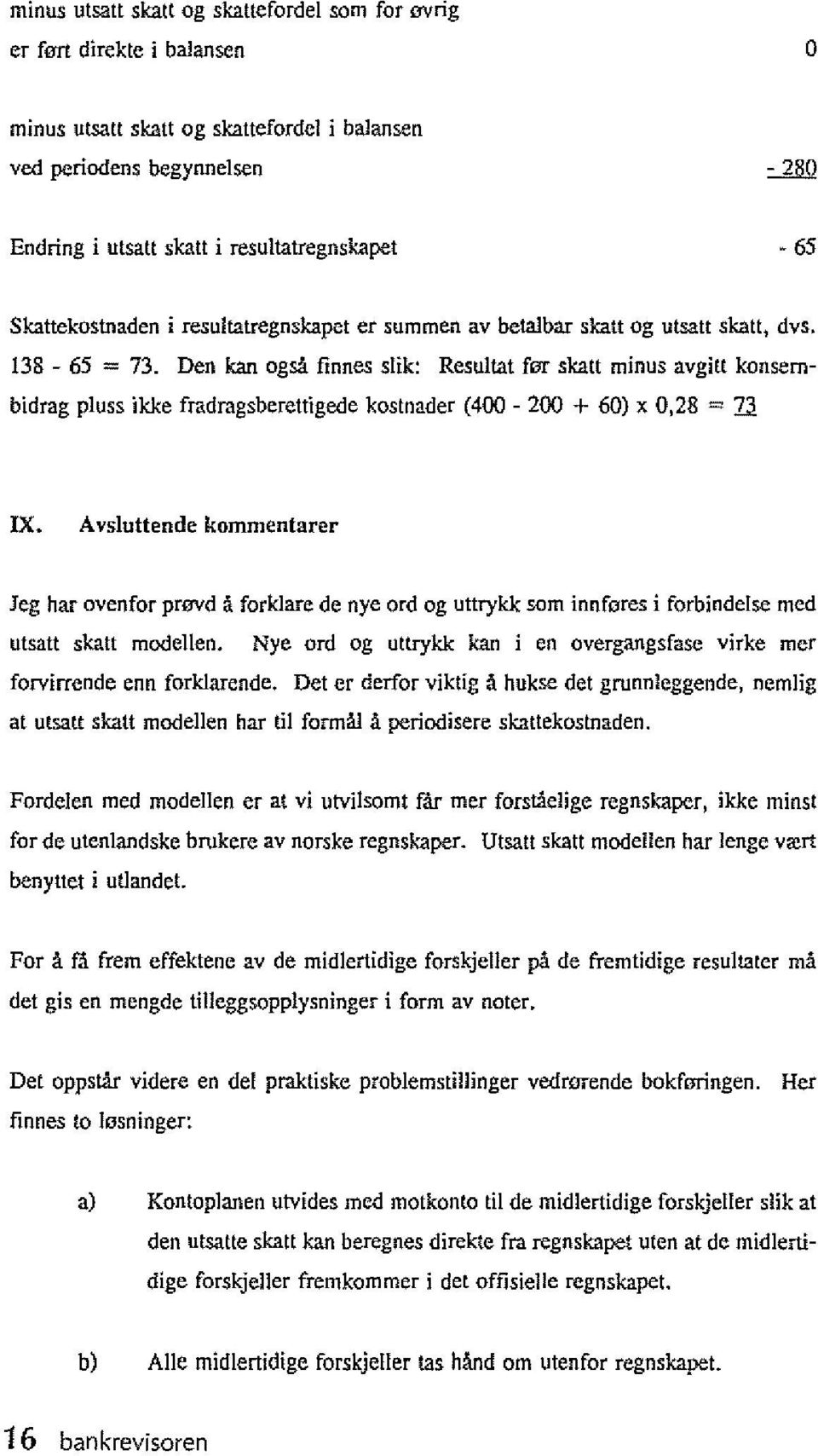 minus avgitt konsembidrag pluss ikke fradragsbereuigede kostnader (400-200 + 60) x 0,28 = TI IX.