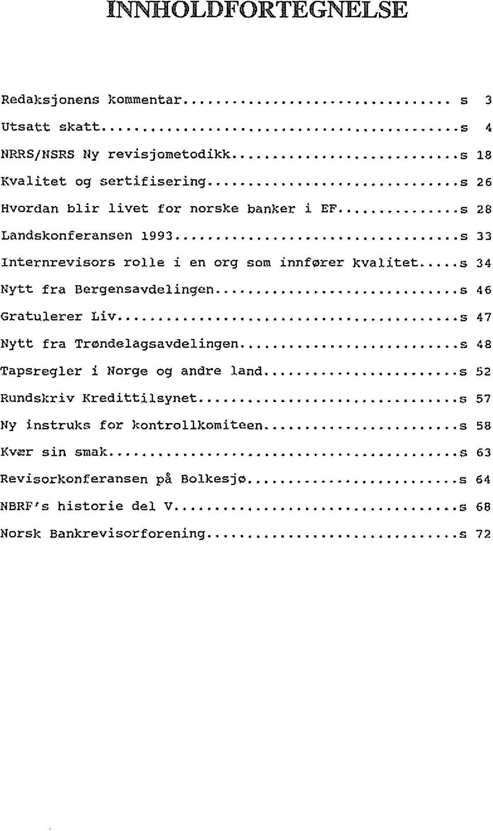 .. s 34 Nytt fra Bergensavdelingen............ s 46 Gratulerer Li v... s 47 Nytt fra Tr0ndelagsavdelingen... s 48 Tapsregler i Norge og andre land.