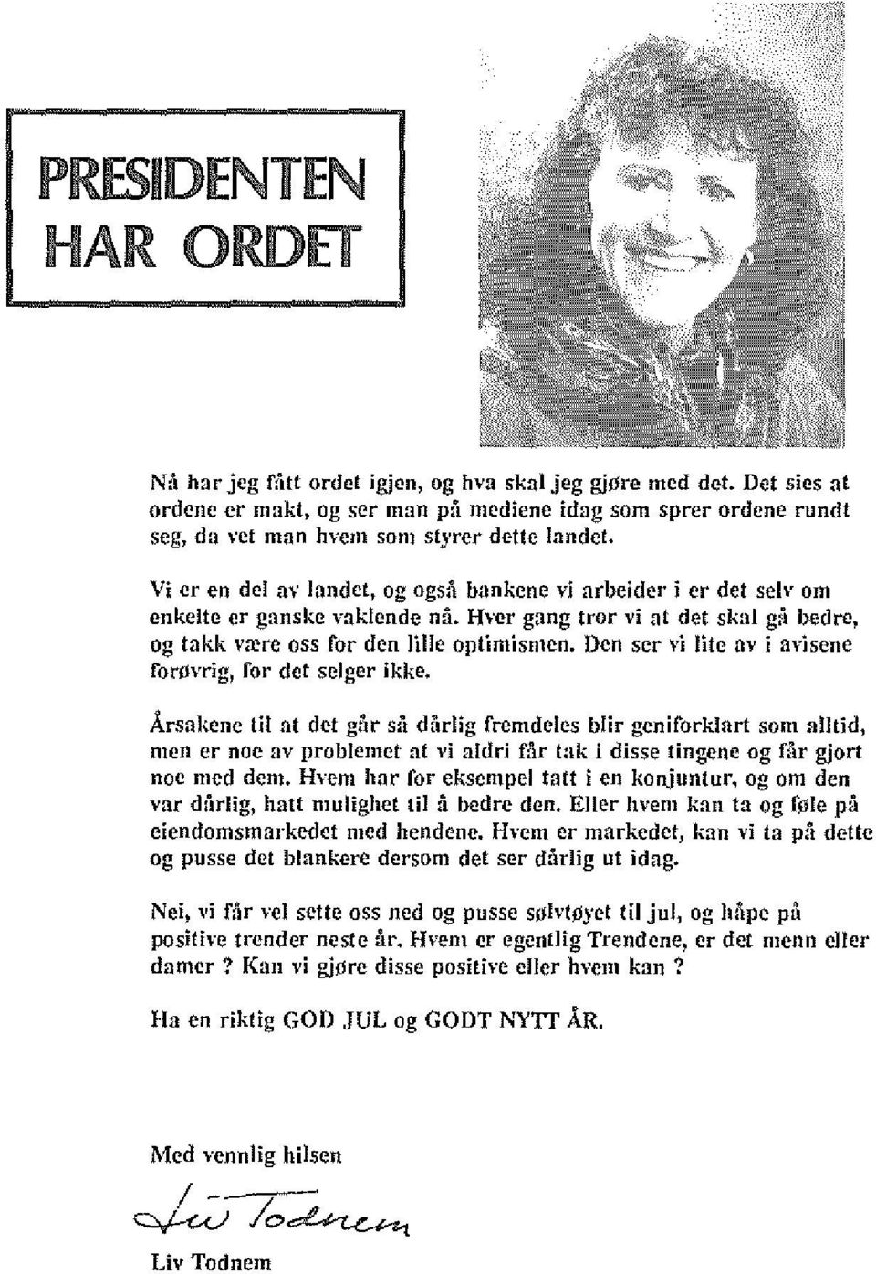 Vi cr en del uv landet, og ogs:l bnnkenc vi arbeidcr i cr det seh' om enkelte er ganske vaklende nii.. Hycr gang tror vi at det skat g:l bedrc, og tukk v:ere oss for den Jille optimisnlcn.