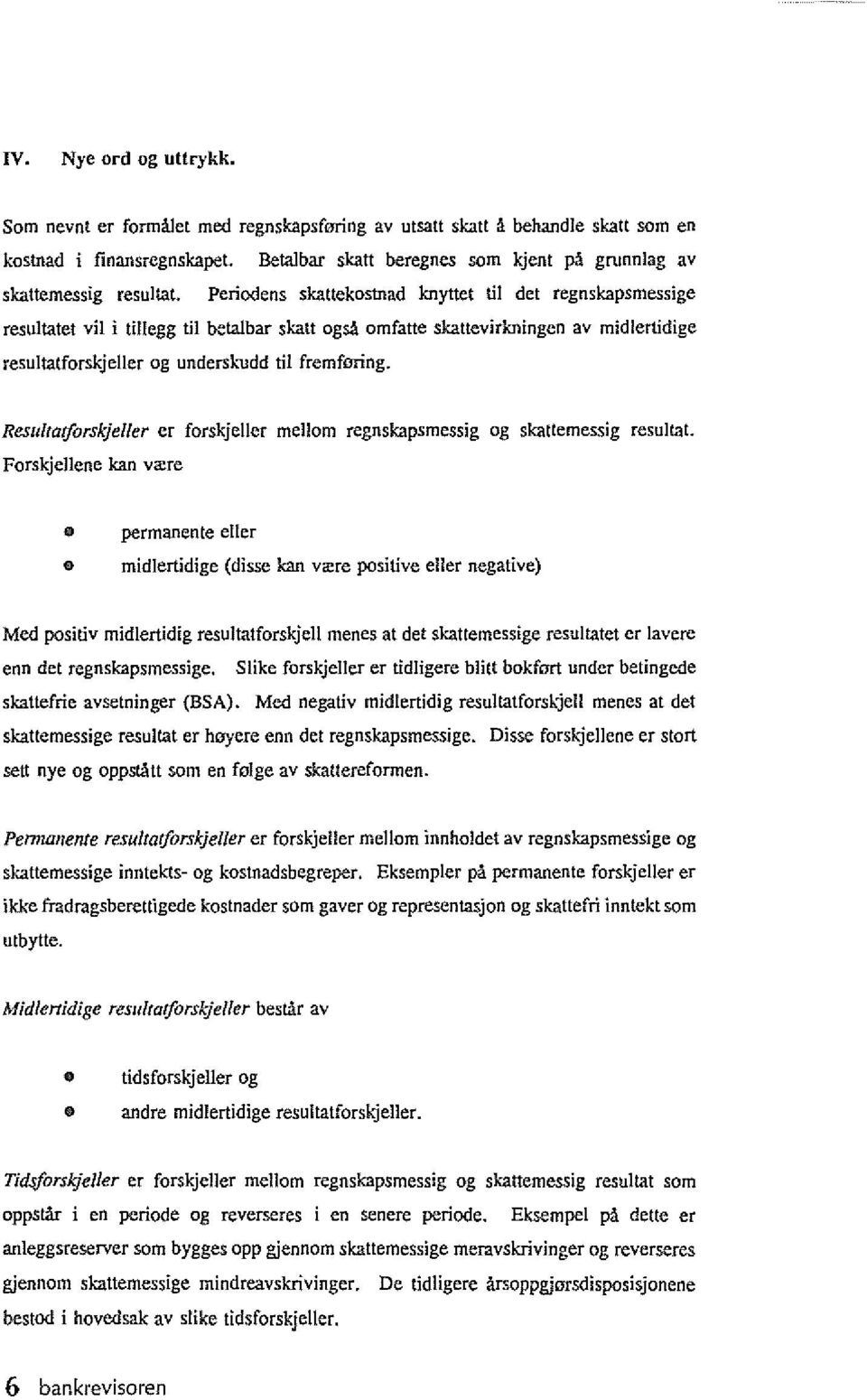 talbar skatt ogsa omfatte skattevirkningen av midlertidige resultatforskjeller og undersl.:udd til fremforing. Resultatforskjel/er er forskjeller meuom regnskapsmessig og skattemessig resultat.