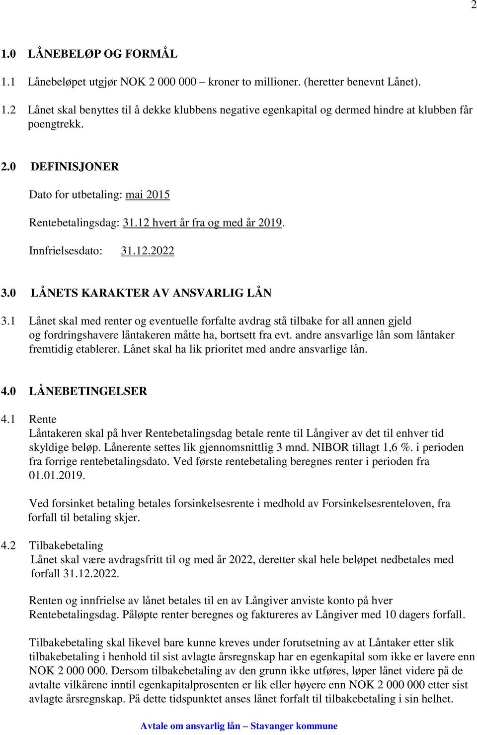 1 Lånet skal med renter og eventuelle forfalte avdrag stå tilbake for all annen gjeld og fordringshavere låntakeren måtte ha, bortsett fra evt. andre ansvarlige lån som låntaker fremtidig etablerer.