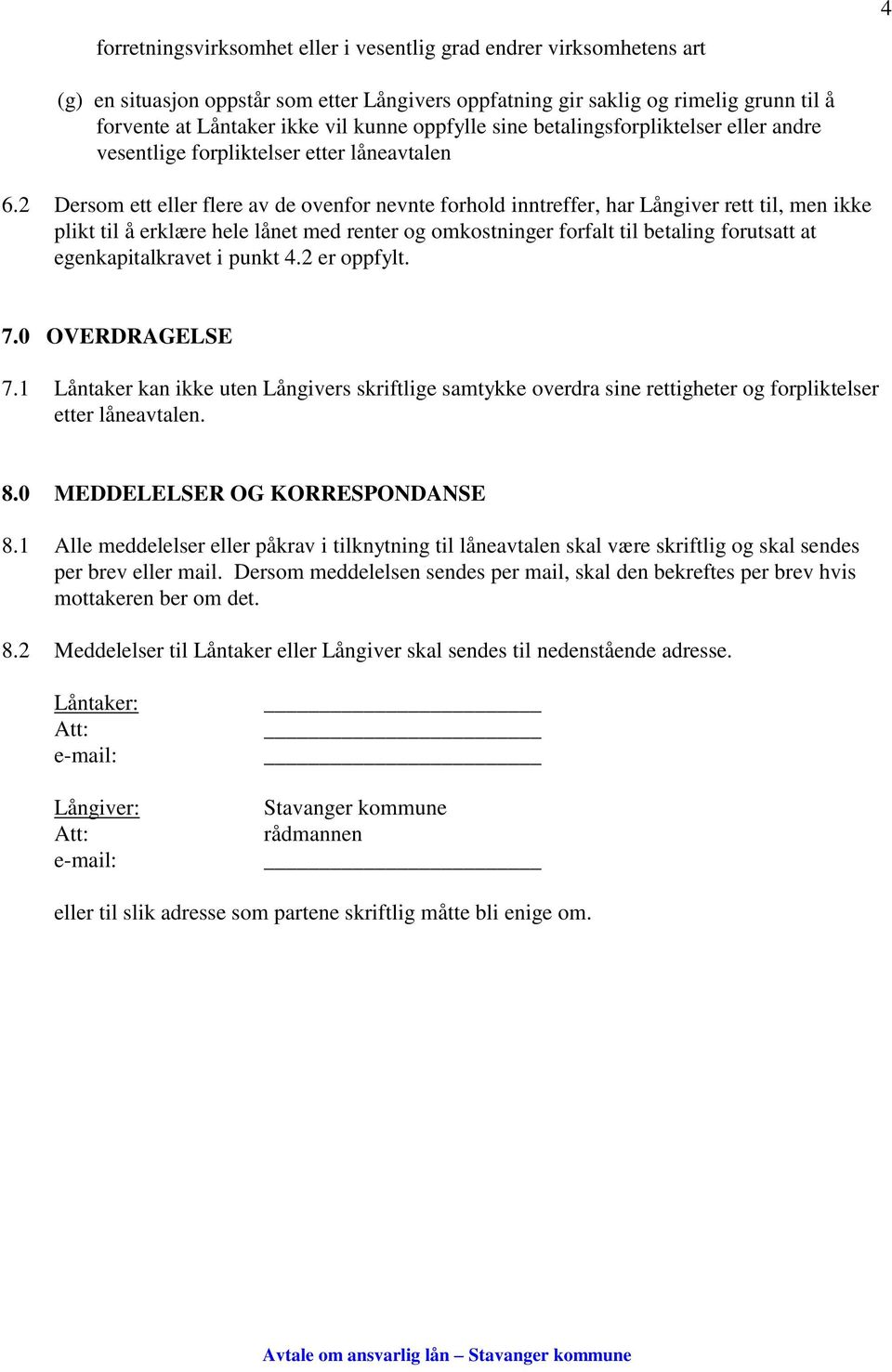 2 Dersom ett eller flere av de ovenfor nevnte forhold inntreffer, har Långiver rett til, men ikke plikt til å erklære hele lånet med renter og omkostninger forfalt til betaling forutsatt at