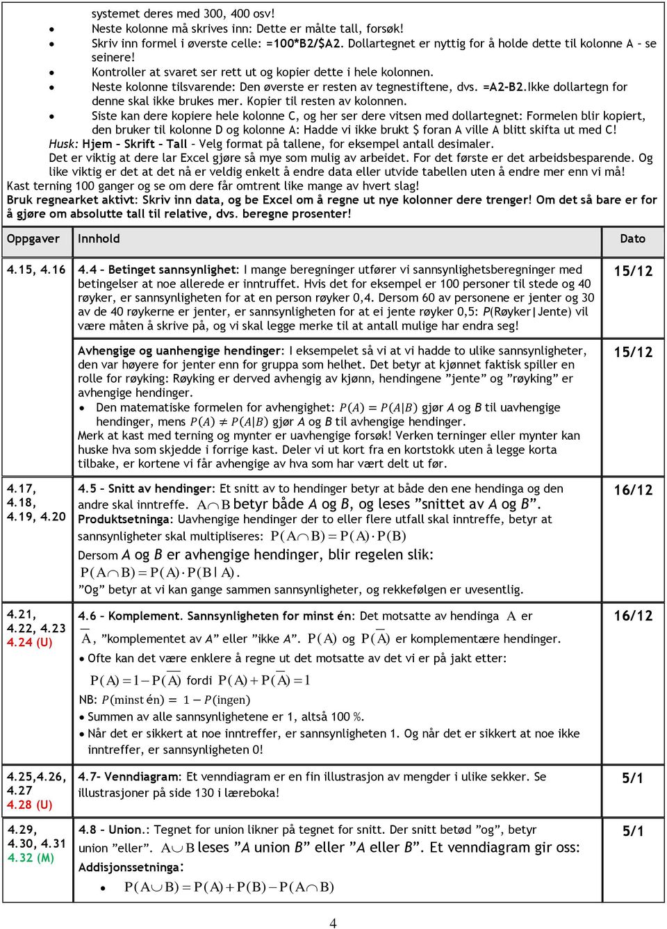 Neste kolonne tilsvarende: Den øverste er resten av tegnestiftene, dvs. =A2-B2.Ikke dollartegn for denne skal ikke brukes mer. Kopier til resten av kolonnen.