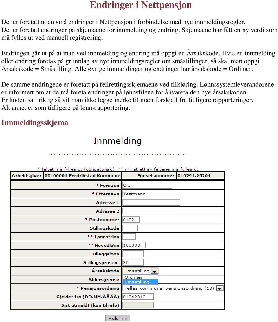 Hvis en innmelding eller endring foretas på grunnlag av nye innmeldingsregler om småstillinger, så skal man oppgi Årsakskode = Småstilling.