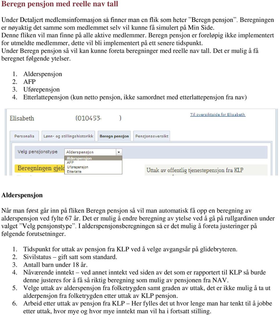 Beregn pensjon er foreløpig ikke implementert for utmeldte medlemmer, dette vil bli implementert på ett senere tidspunkt. Under Beregn pensjon så vil kan kunne foreta beregninger med reelle nav tall.