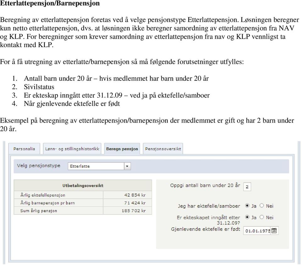 For å få utregning av etterlatte/barnepensjon så må følgende forutsetninger utfylles: 1. Antall barn under 20 år hvis medlemmet har barn under 20 år 2. Sivilstatus 3.