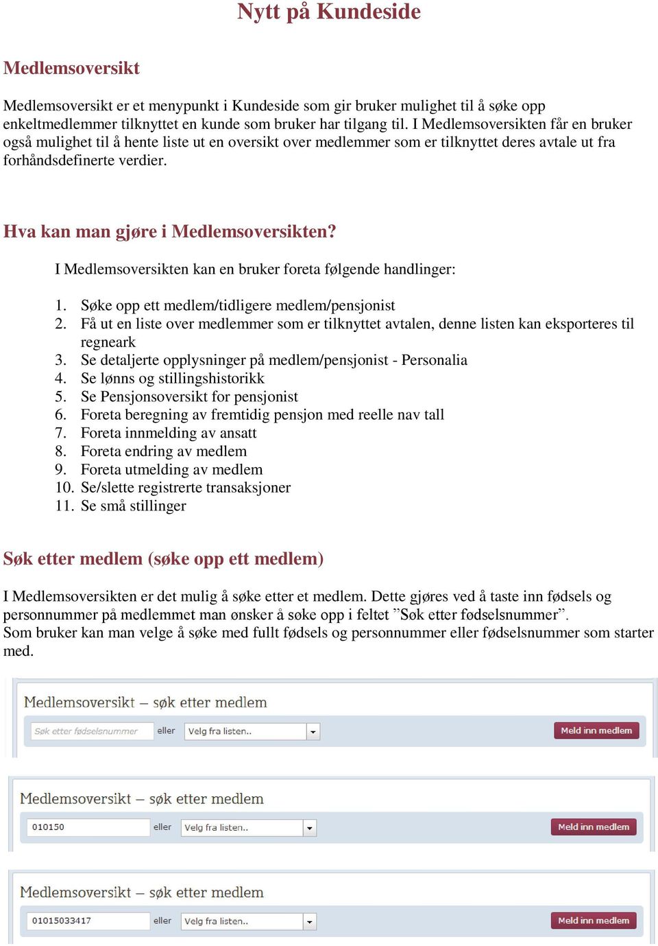 I Medlemsoversikten kan en bruker foreta følgende handlinger: 1. Søke opp ett medlem/tidligere medlem/pensjonist 2.