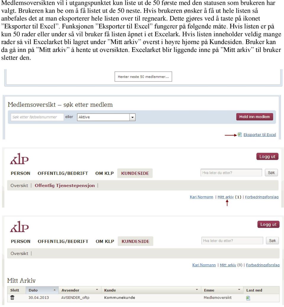 Funksjonen Eksporter til Excel fungerer på følgende måte. Hvis listen er på kun 50 rader eller under så vil bruker få listen åpnet i et Excelark.