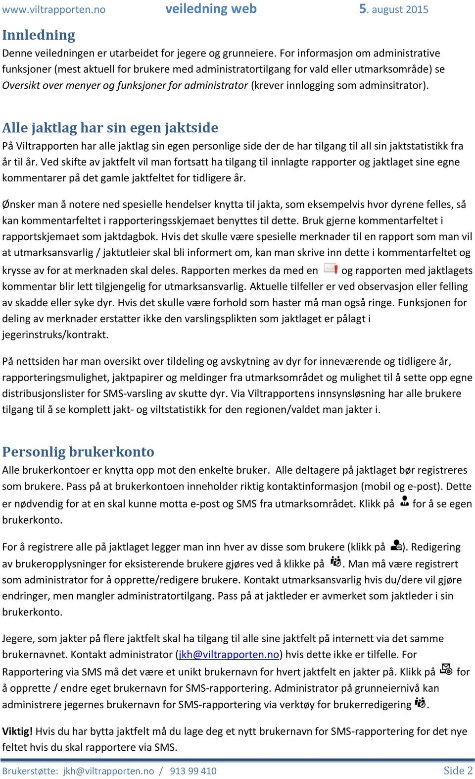 innlogging som adminsitrator). Alle jaktlag har sin egen jaktside På Viltrapporten har alle jaktlag sin egen personlige side der de har tilgang til all sin jaktstatistikk fra år til år.