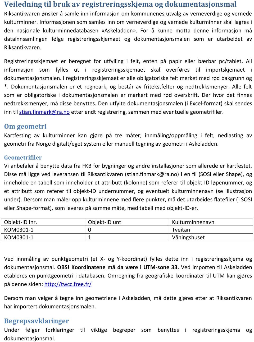 For å kunne motta denne informasjon må datainnsamlingen følge registreringsskjemaet og dokumentasjonsmalen som er utarbeidet av Riksantikvaren.