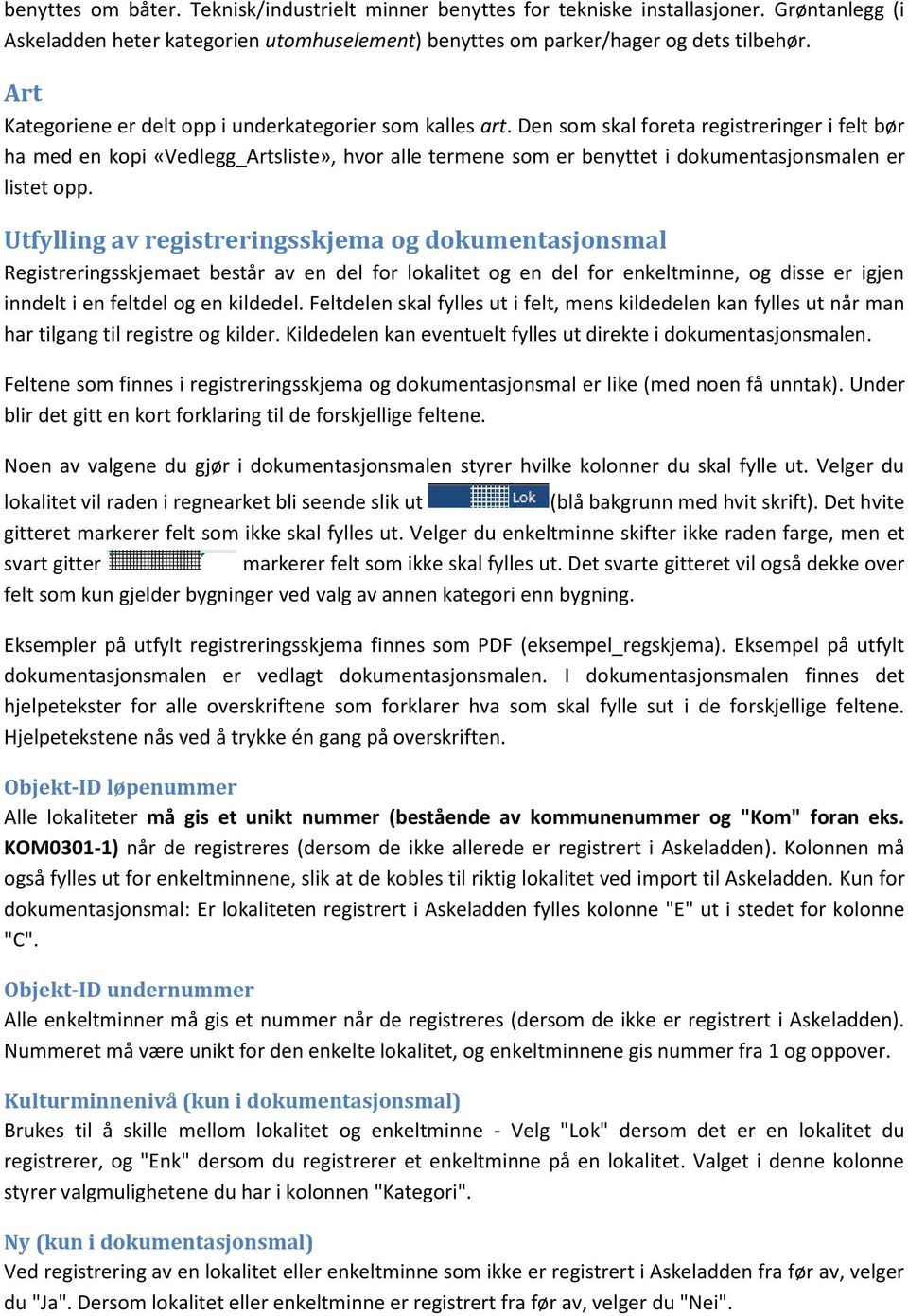 Den som skal foreta registreringer i felt bør ha med en kopi «Vedlegg_Artsliste», hvor alle termene som er benyttet i dokumentasjonsmalen er listet opp.